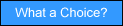 What a Choice?
